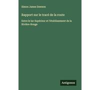 Rapport sur le tracé de la route: Entre le lac Supérieur et l'établissement de la Rivière-Rouge