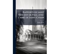 Rapports de saint Vincent de Paul avec l'abbÃ(c) de Saint-Cyran
