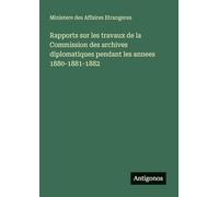 Rapports sur les travaux de la Commission des archives diplomatiques pendant les annees 1880-1881-1882
