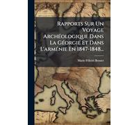 Rapports Sur Un Voyage Archéologique Dans La Géorgie Et Dans L'arménie En 1847-1848...