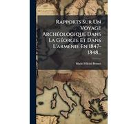 Rapports Sur Un Voyage Archéologique Dans La Géorgie Et Dans L'arménie En 1847-1848...