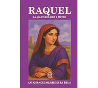 RAQUEL: LA MUJER QUE AMÓ Y ESPERÓ: Una historia de amor, espera y propósito en medio del dolor. (Las Grandes Mujeres de la Biblia)