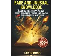 Rare and Unusual Knowledge: Extraordinary Facts About Biblical Life, Ancient History, and the Real World Behind Bible Stories: Fascinating Truths For ... Teens They Didn’t Teach You in Sunday School