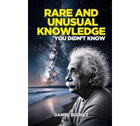 Rare and Unusual Knowledge: Extraordinary Facts About Everyday Things (Facts and Knowledge)