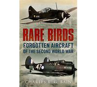 Rare Birds: Forgotten Aircraft of the Second World War