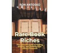 Rare Book Riches - The Ultimate Guide to Finding, Grading, and Profiting from Literary Treasures