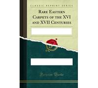 Rare Eastern Carpets of the XVI and XVII Centuries: A Magnificent Royal Persian Animal Carpet, the 'marquand' Imperial Persian Rug, 'polonaise' Gold-And Silver-Woven Court Rugs (Classic Reprint)