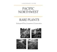Rare Plants of the Pacific Northwest: A Beginner's Guide to Endangered Flora, Ecosystems & Conservation: 1