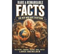 Rare & Remarkable FACTS for Men Who Have Everything: Real History Warriors Weapons Booze Battles (The Dangerously Interesting Series for Barroom Scholars)