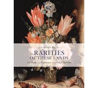 Rarities of These Lands: Art, Trade, and Diplomacy in the Dutch Republic