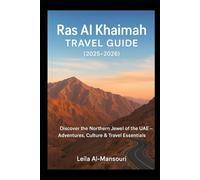 Ras Al Khaimah Travel Guide (2025 - 2026): “Discover the Northern Jewel of the UAE - Adventures, Culture & Travel Essentials”