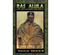 Ras Alula And The Scramble For Africa: A Political Biography: Ethiopia and Eritrea 1875-1897