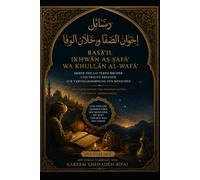 Rasail Ikhwan As-Safa Wa Khullan Al - Wafa - Die Briefe der lauteren Brüder und der treuen Brüder: Das Gesamte Wissen der Welt übersetzt in eine Architektur der Vervollkommnung des Menschen