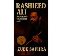 Rashied Ali: Drummer of Cosmic Free Jazz: The Life, Legacy, and Liberation of Jazz's Rhythmic Visionary (Masters of Jazz)