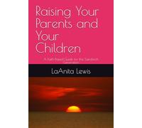 Rasing Your Parents and Your Children: A Faith-Based Guide for the Sandwich Generation