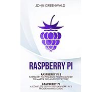 Raspberry Pi: 2 Manuscripts: Rasperry Pi A Complete Step By Step Raspberry Pi 3 Programming Guide - Raspberry Pi 3 Projects From Beginner To Master Explained Step By Step