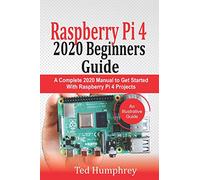 Raspberry Pi 4 2020 Beginners Guide: A Complete 2020 Manual to get started with Raspberry pi 4 Projects