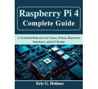 Raspberry Pi 4 Complete Guide: A Technical Reference for Linux, Python, Hardware Interfaces, and IoT Design (Beginner Today, Professional Tomorrow in Tech)