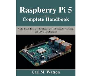 Raspberry Pi 5 Complete Handbook: An In-Depth Resource for Hardware, Software, Networking, and GPIO Development (Beginner Today, Professional Tomorrow in Tech)