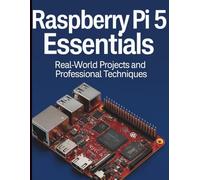 Raspberry Pi 5 Essentials: Real-World Projects and Professional Techniques (Essential Tech Skill Mastery and Programming Fundamentals Made Easy for Beginners)