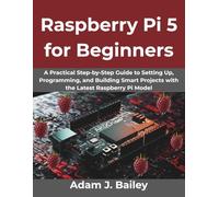 Raspberry Pi 5 for Beginners: A Practical Step-by-Step Guide to Setting Up, Programming, and Building Smart Projects with the Latest Raspberry Pi Model (Creative Intelligence Series)