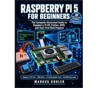 Raspberry Pi 5 for Beginners: The Complete Illustrated Guide to Raspberry Pi OS, Python, GPIO, and Your First Real Projects