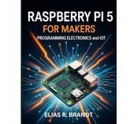 Raspberry Pi 5 for Makers: Programming Electronics and IoT (Simplified and Essential Programming Tech Tutorial for Beginners)