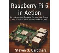 Raspberry Pi 5 in Action: Next-Generation Projects, Performance Tuning, and Practical Applications for Makers and Engineers (Programming collection)