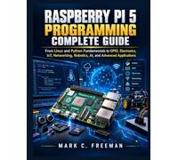 Raspberry Pi 5 Programming Complete Guide: From Linux and Python Fundamentals to GPIO, Electronics, IoT, Networking, Robotics, AI, and Advanced Applications (The Modern Technology Builder Series)