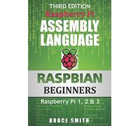 Raspberry Pi Assembly Language RASPBIAN Beginners: Hands On Guide