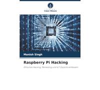 Raspberry Pi Hacking: Ethisches Hacking, Pentesting und IoT-Exploits entfesseln