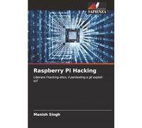 Raspberry Pi Hacking: Liberare l'hacking etico, il pentesting e gli exploit IoT