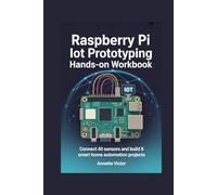 Raspberry Pi IoT Prototyping Hands-On Workbook: Connect 40 Sensors and Build 8 Smart Home Automation Projects