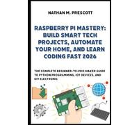 Raspberry Pi Mastery: Build Smart Tech Projects, Automate Your Home, and Learn Coding Fast 2026