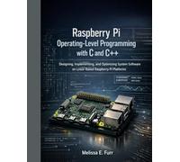 Raspberry Pi Operating-Level Programming with C and C++: Designing, Implementing, and Optimizing System Software on Linux-Based Raspberry Pi Platforms (Single -board Computers (SBCs))