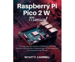 Raspberry Pi Pico 2 W Manual: A Comprehensive Guide to Wireless Embedded Systems, MicroPython Programming, IoT Connectivity, and Hardware Interfacing (Next Level Technology)