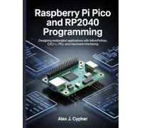 Raspberry Pi Pico and RP2040 Programming: Designing embedded applications with MicroPython, C/C++, PIO, and Hardware interfacing (Microcontrollers and Embedded Systems Mastery)