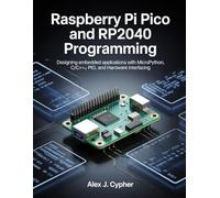 Raspberry Pi Pico and RP2040 Programming: Designing embedded applications with MicroPython, C/C++, PIO, and Hardware interfacing (Microcontrollers and Embedded Systems Mastery)