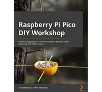 Raspberry Pi Pico DIY Workshop: Build exciting projects in home automation, personal health, gardening, and citizen science