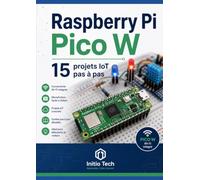 Raspberry Pi Pico W : 15 projets IoT pas à pas: Le guide complet pour les débutants