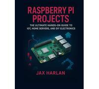 Raspberry Pi Projects: The Ultimate Hands-On Guide to IoT, Home Servers, and DIY Electronics