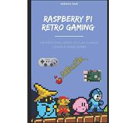 Raspberry Pi Retro Gaming: The Practical Guide To Play Classic Console Video Games