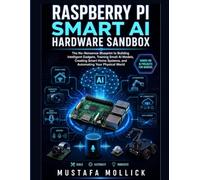 Raspberry Pi Smart AI Hardware Sandbox: The No-Nonsense Blueprint to Building Intelligent Gadgets, Training Small AI Models, Creating Smart Home ... Physical World (The Intelligent Maker Series)