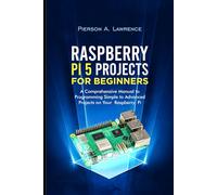 Raspberry pi5 Projects for Beginners: A Comprehensive Manual to Programming Simple to Advanced Projects on your Raspberry pi