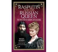 Rasputin and his Russian Queen : The True Story of Grigory and Alexandra