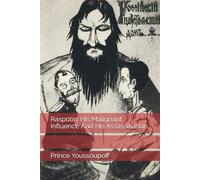 Rasputin: His Malignant Influence And His Assassination
