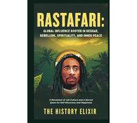 RASTAFARI: Global Influence Rooted in Reggae, Rebellion, Spirituality, and Inner Peace: A Movement of Jah Culture and a Sacred Quest for Self-Discovery and Happiness