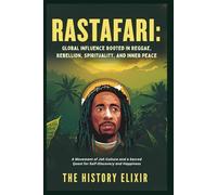 RASTAFARI: Global Influence Rooted in Reggae, Rebellion, Spirituality, and Inner Peace: A Movement of Jah Culture and a Sacred Quest for Self-Discovery and Happiness