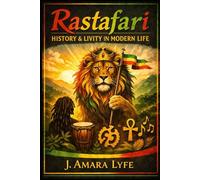 Rastafari History & Livity in Modern Life: A ComprehensiveGuide to Spirituality, Ethics, and Modern Living