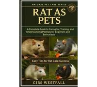 RAT AS PETS: A Complete Guide to Caring for, Training, Feeding, and Understanding Pet Rats for Beginners and Enthusiasts.
